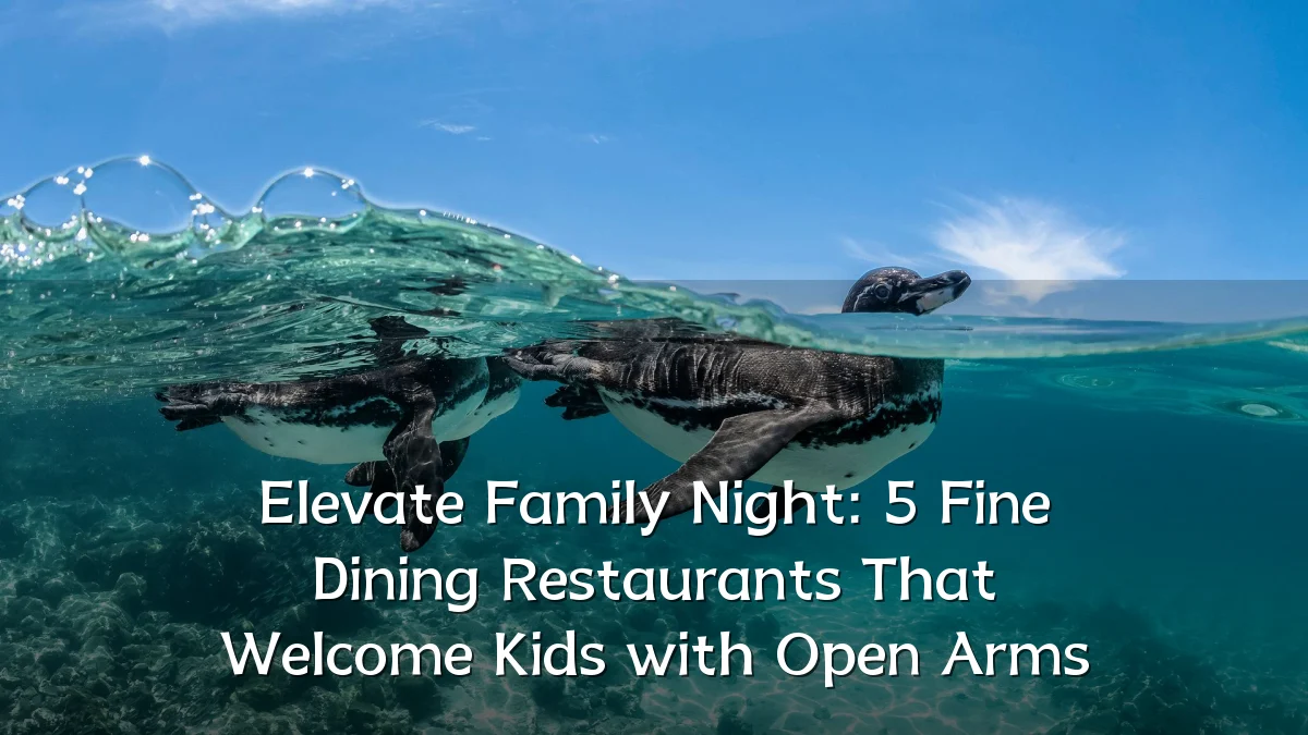 Elevate Family Night: 5 Fine Dining Restaurants That Welcome Kids with Open Arms