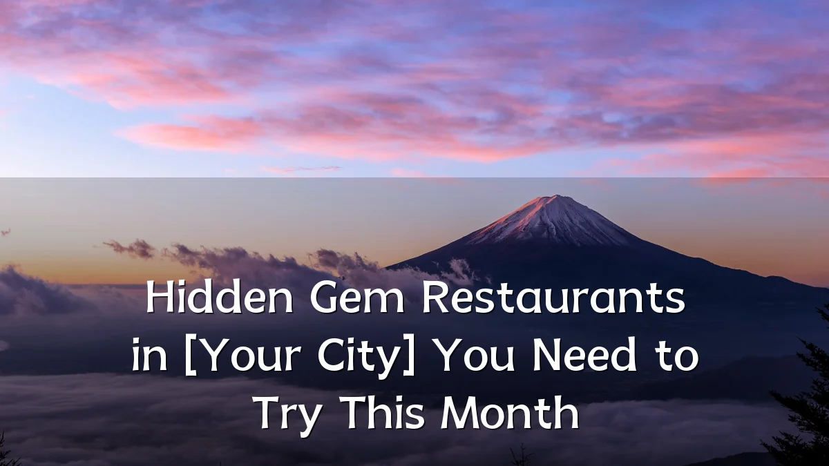 Hidden Gem Restaurants in [Your City] You Need to Try This Month