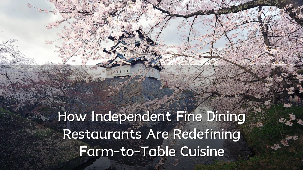 How Independent Fine Dining Restaurants Are Redefining Farm-to-Table Cuisine