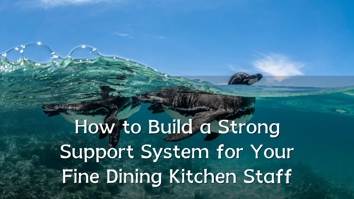 How to Build a Strong Support System for Your Fine Dining Kitchen Staff