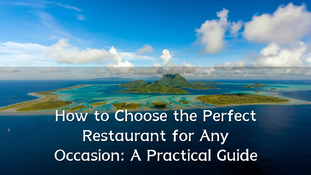 How to Choose the Perfect Restaurant for Any Occasion: A Practical Guide