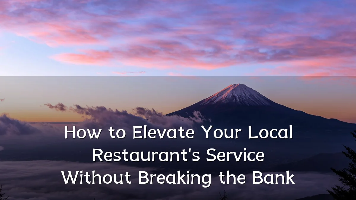 How to Elevate Your Local Restaurant's Service Without Breaking the Bank