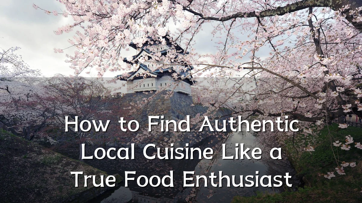 How to Find Authentic Local Cuisine Like a True Food Enthusiast