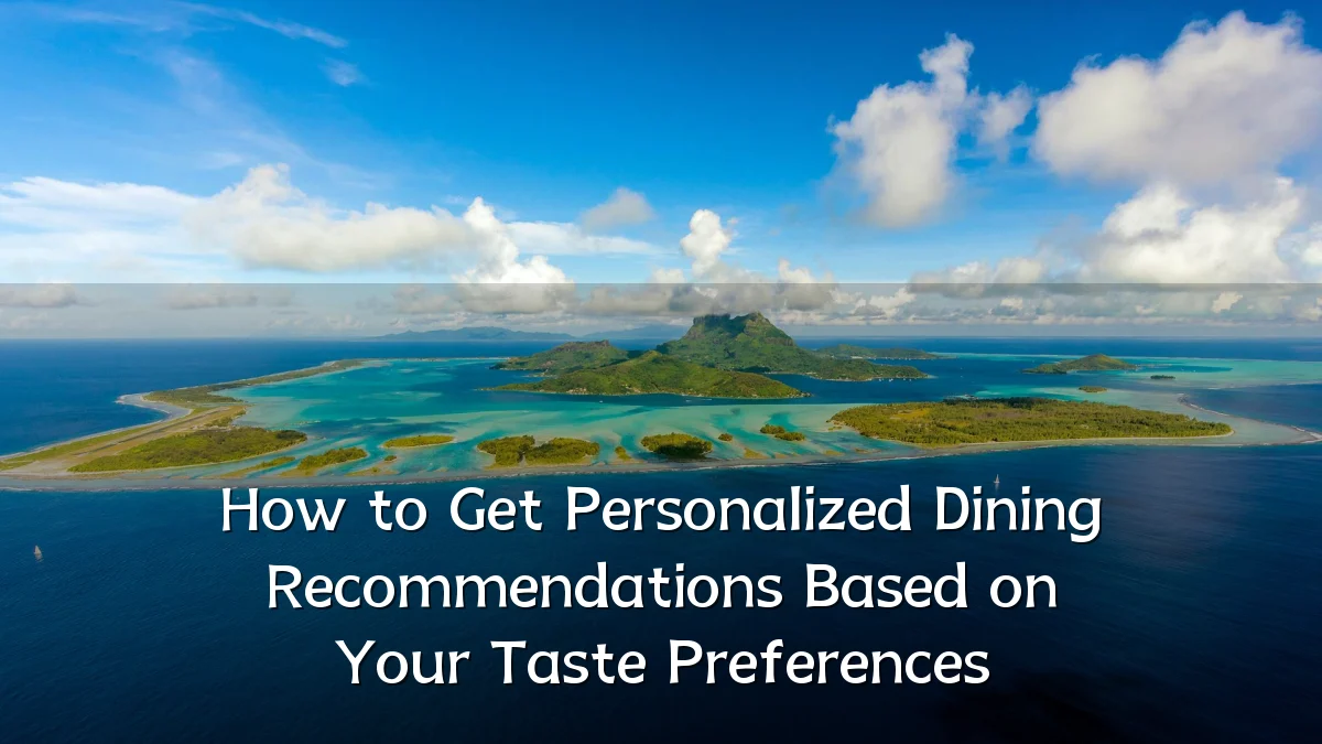 How to Get Personalized Dining Recommendations Based on Your Taste Preferences