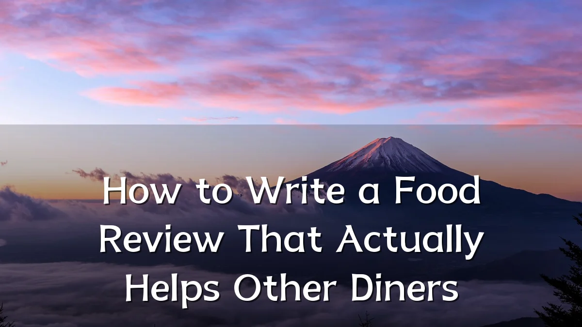 How to Write a Food Review That Actually Helps Other Diners