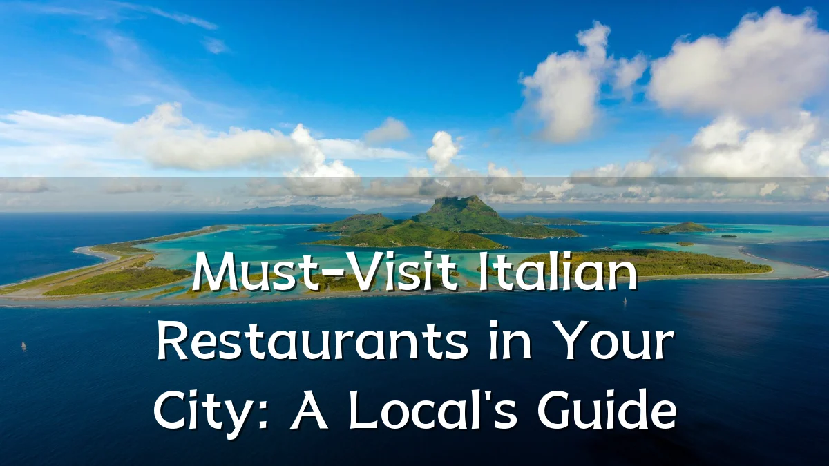 Must-Visit Italian Restaurants in Your City: A Local's Guide