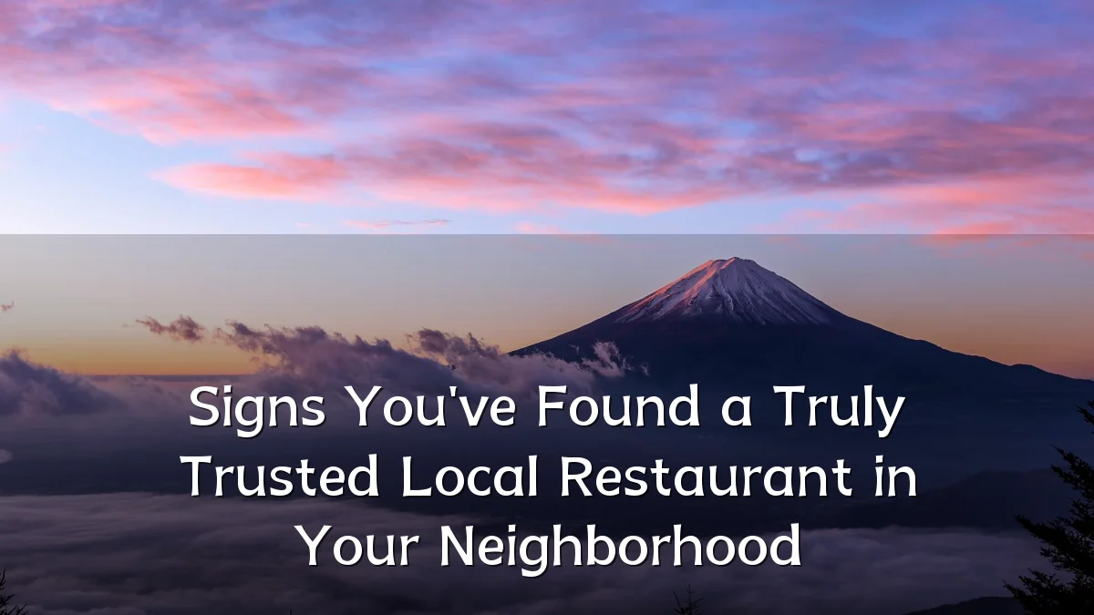 Signs You've Found a Truly Trusted Local Restaurant in Your Neighborhood