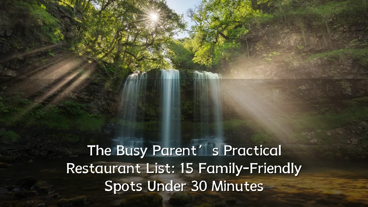 The Busy Parent’s Practical Restaurant List: 15 Family-Friendly Spots Under 30 Minutes