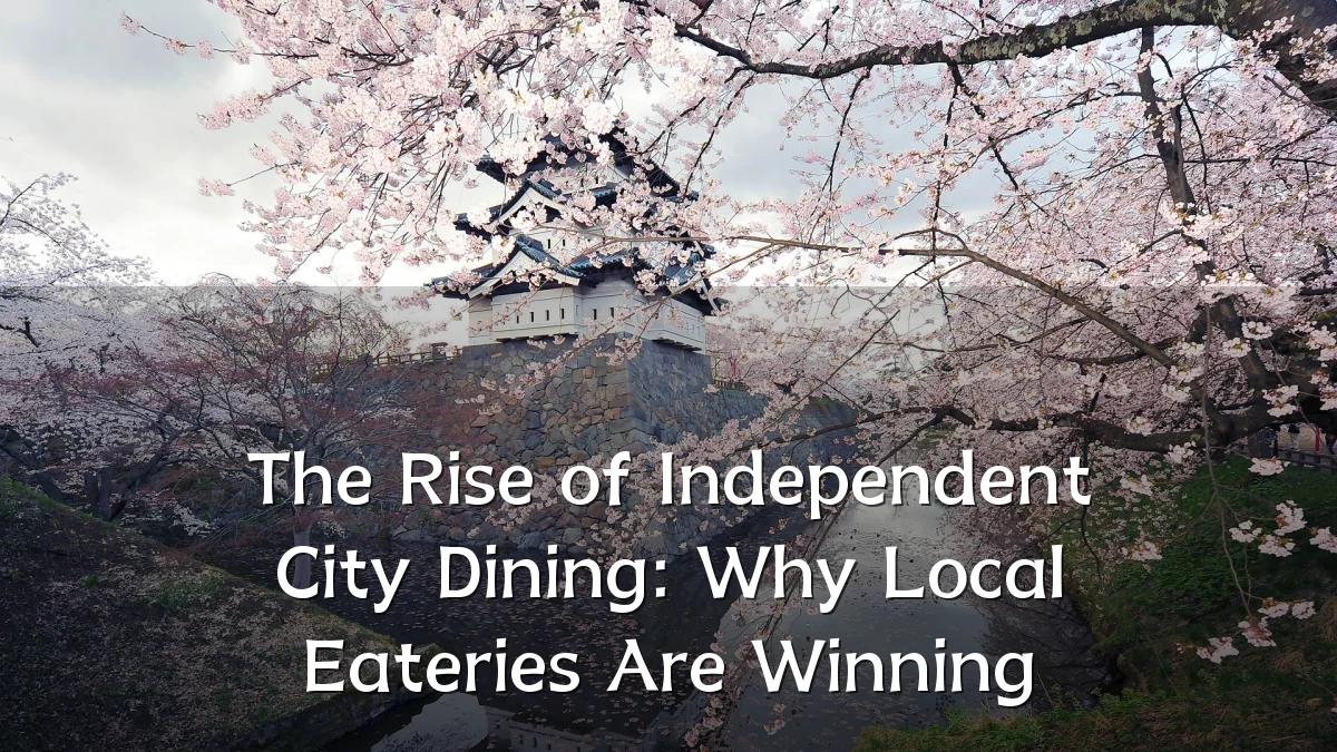 The Rise of Independent City Dining: Why Local Eateries Are Winning