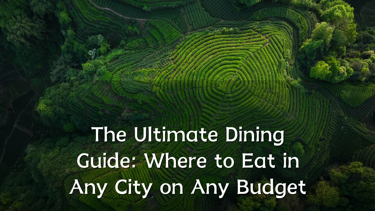 The Ultimate Dining Guide: Where to Eat in Any City on Any Budget