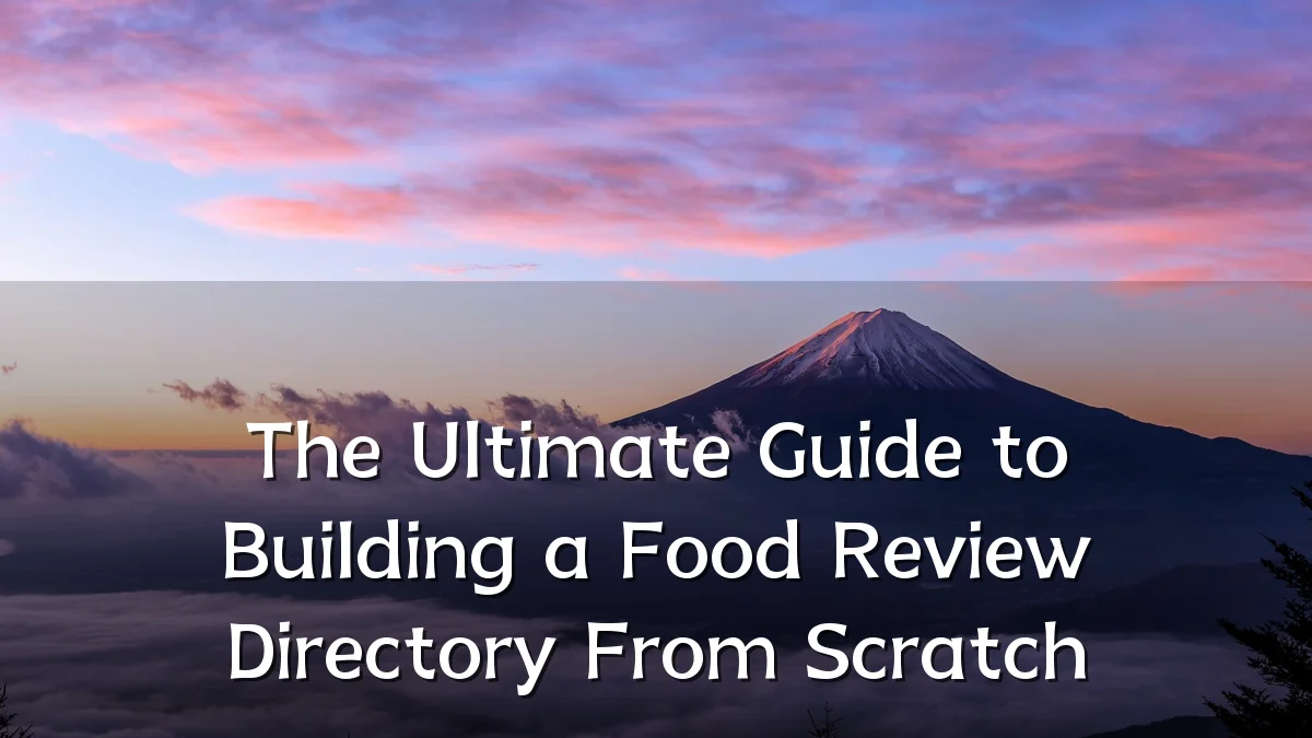 The Ultimate Guide to Building a Food Review Directory From Scratch