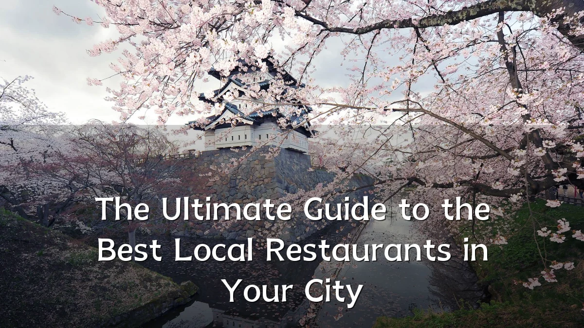 The Ultimate Guide to the Best Local Restaurants in Your City