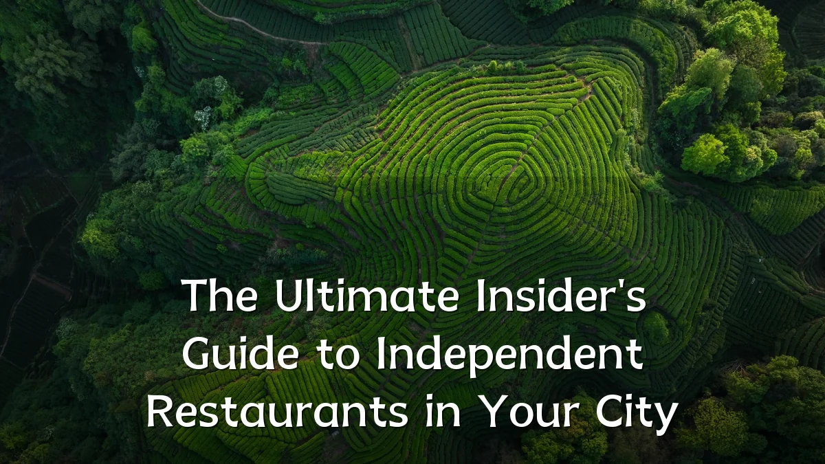 The Ultimate Insider's Guide to Independent Restaurants in Your City