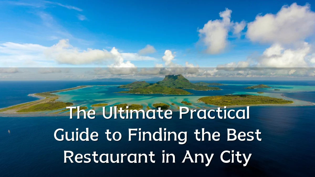 The Ultimate Practical Guide to Finding the Best Restaurant in Any City
