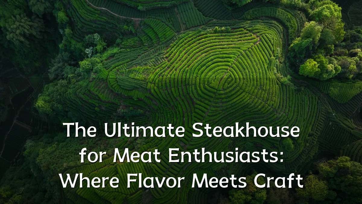 The Ultimate Steakhouse for Meat Enthusiasts: Where Flavor Meets Craft